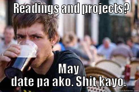    READINGS AND PROJECTS? MAY DATE PA AKO. SHIT KAYO. Lazy College Senior