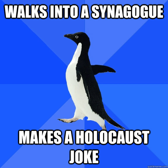 Walks into a Synagogue Makes a Holocaust Joke  Socially Awkward Penguin