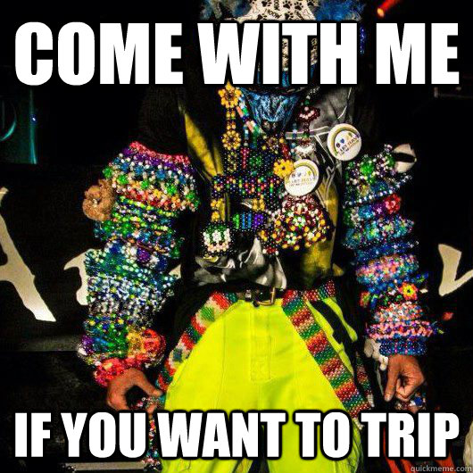 Come with me If you want to trip  PLURrior
