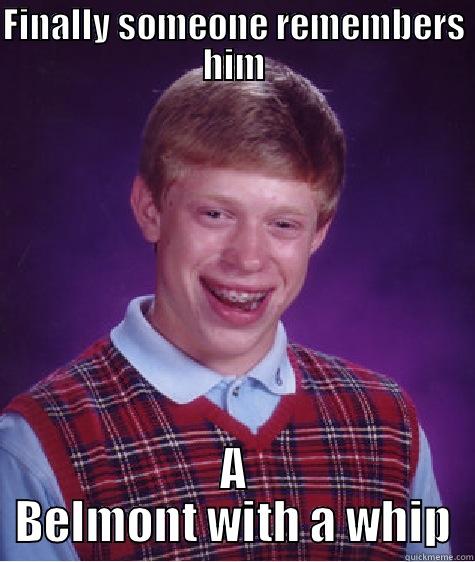 FINALLY SOMEONE REMEMBERS HIM A BELMONT WITH A WHIP Bad Luck Brian