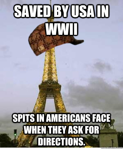 Saved by USA in WWII Spits in Americans face when they ask for directions. - Saved by USA in WWII Spits in Americans face when they ask for directions.  scumbag france