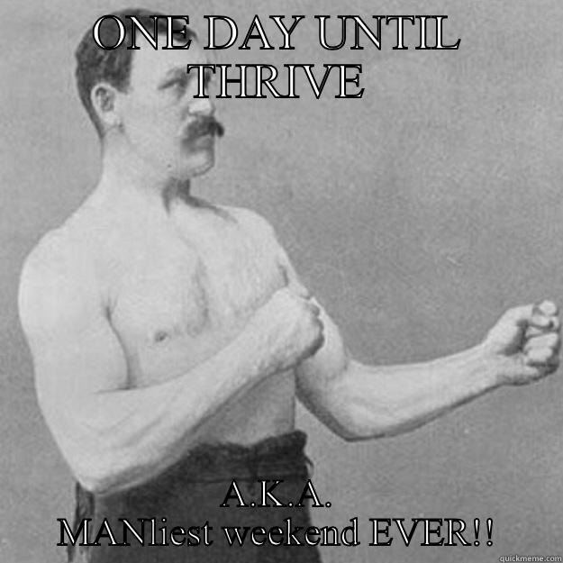 ONE DAY UNTIL THRIVE A.K.A. MANLIEST WEEKEND EVER!! overly manly man