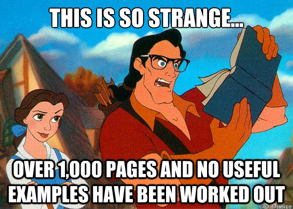 This is so strange... over 1,000 pages and no useful examples have been worked out - This is so strange... over 1,000 pages and no useful examples have been worked out  Hipster Gaston