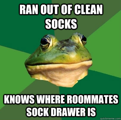 Ran out of Clean Socks Knows where roommates sock drawer is  Foul Bachelor Frog
