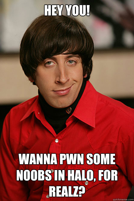 Hey you! Wanna pwn some n00bs in halo, for realz?  Pickup Line Scientist