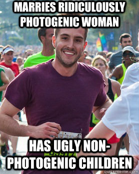 marries ridiculously photogenic woman has ugly non-photogenic children  Ridiculously photogenic guy