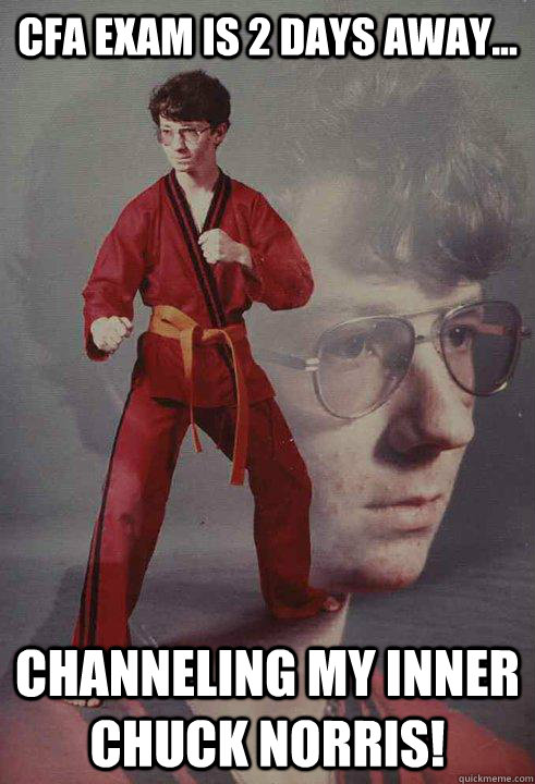 CFA exam is 2 days away... Channeling my inner Chuck norris!  Karate Kyle