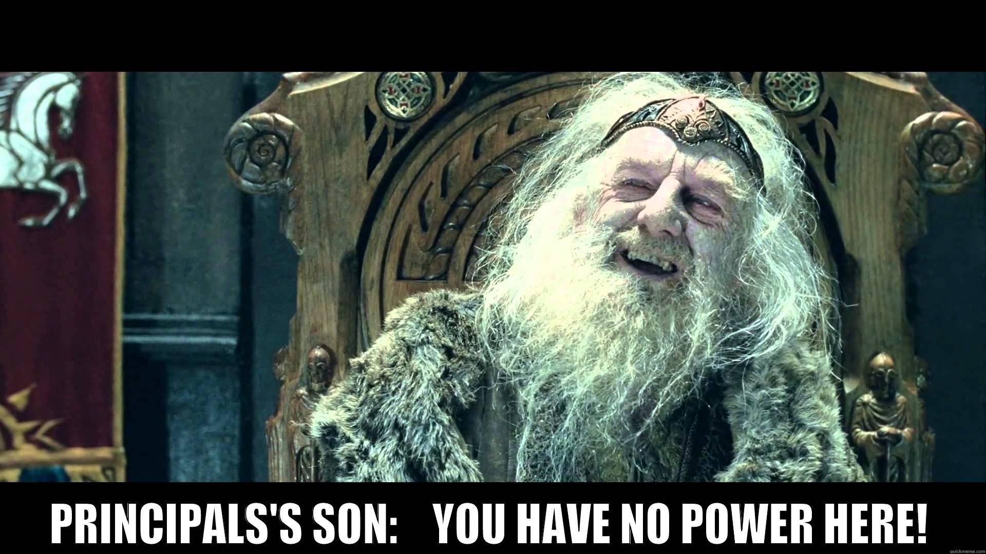  PRINCIPALS'S SON:    YOU HAVE NO POWER HERE! Misc