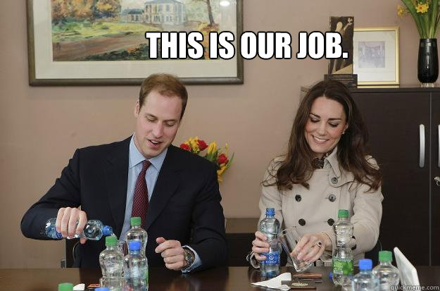 This is our job. - This is our job.  Kate Middleton