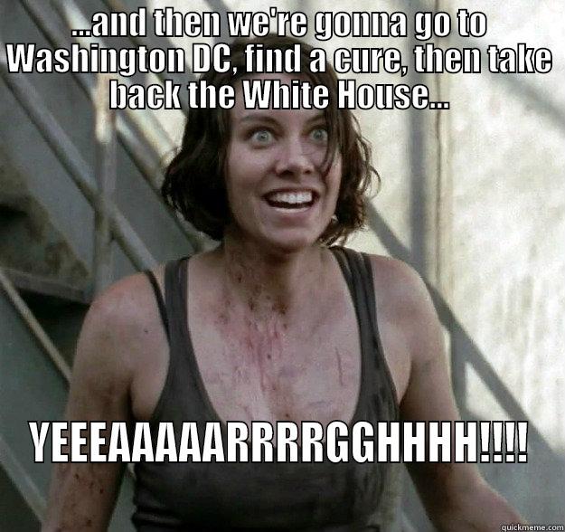 Crazy Maggie Walking Dead - ...AND THEN WE'RE GONNA GO TO WASHINGTON DC, FIND A CURE, THEN TAKE BACK THE WHITE HOUSE... YEEEAAAAARRRRGGHHHH!!!! Misc