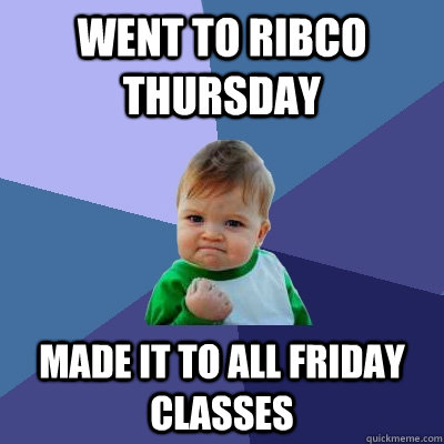 went to Ribco thursday made it to all friday classes  Success Kid