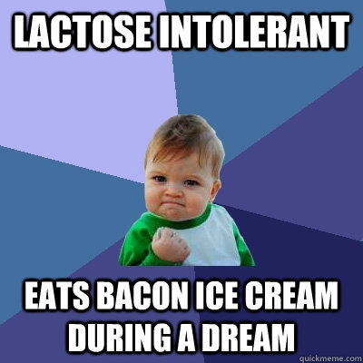 lactose Intolerant Eats bacon ice cream during a dream  Success Kid