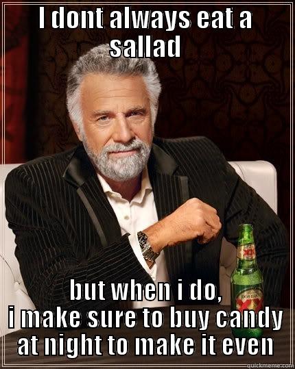 I DONT ALWAYS EAT A SALLAD BUT WHEN I DO, I MAKE SURE TO BUY CANDY AT NIGHT TO MAKE IT EVEN The Most Interesting Man In The World