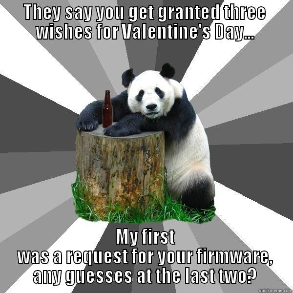THEY SAY YOU GET GRANTED THREE WISHES FOR VALENTINE'S DAY... MY FIRST WAS A REQUEST FOR YOUR FIRMWARE, ANY GUESSES AT THE LAST TWO? Pickup-Line Panda