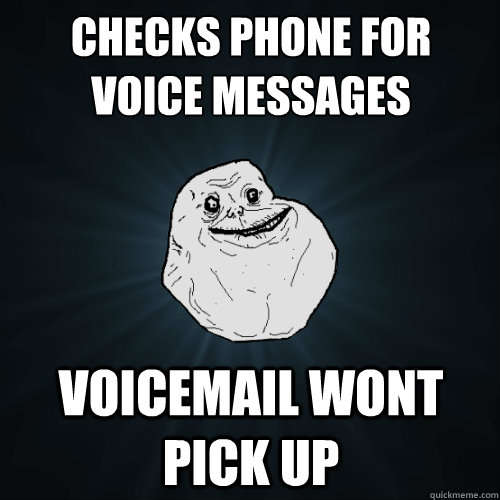 CHECKS PHONE FOR VOICE MESSAGES VOICEMAIL WONT PICK UP - CHECKS PHONE FOR VOICE MESSAGES VOICEMAIL WONT PICK UP  Forever Alone