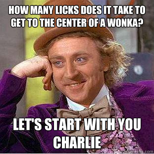 how many licks does it take to get to the center of a wonka? let's start with you charlie  Creepy Wonka