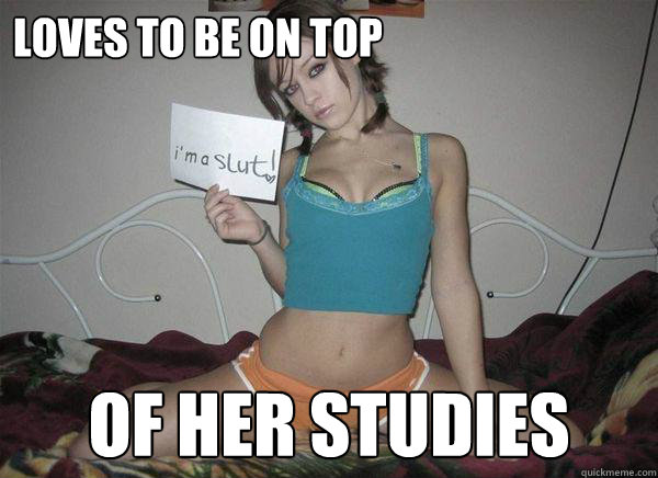 LOVES TO BE ON TOP OF HER STUDIES  Slutty Tease Meme