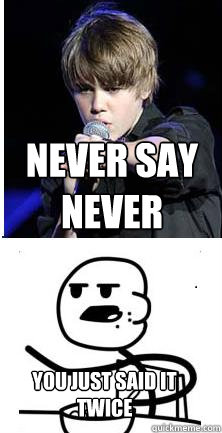 Never Say Never You Just Said It Twice  