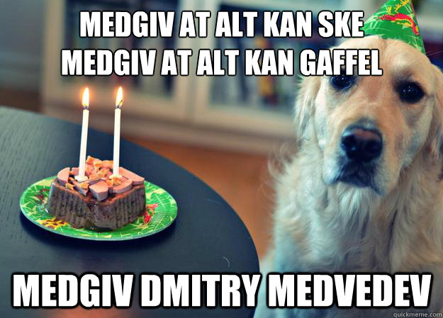 Medgiv at alt kan ske
Medgiv at alt kan gaffel Medgiv Dmitry Medvedev  Sad Birthday Dog