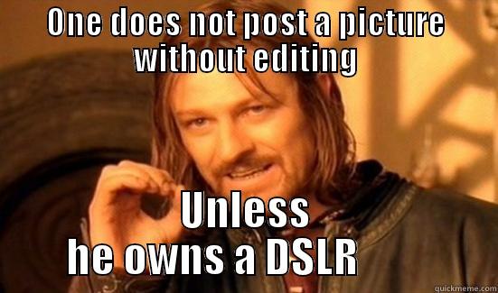 ONE DOES NOT POST A PICTURE WITHOUT EDITING UNLESS HE OWNS A DSLR         Boromir