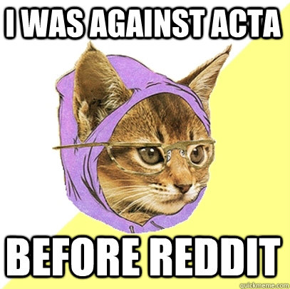 I was against ACTA Before Reddit  - I was against ACTA Before Reddit   Hipster Kitty