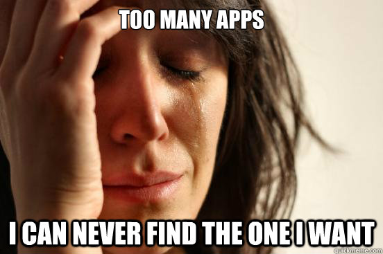 too many apps i can never find the one i want  First World Problems