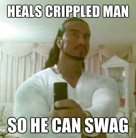 Heals crippled man SO HE CAN SWAG  Guido Jesus