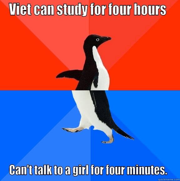 VIET CAN STUDY FOR FOUR HOURS  CAN'T TALK TO A GIRL FOR FOUR MINUTES.  Socially Awesome Awkward Penguin