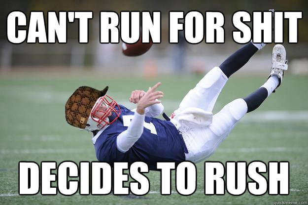 Can't run for shit Decides to rush - Can't run for shit Decides to rush  Scumbag Football Player