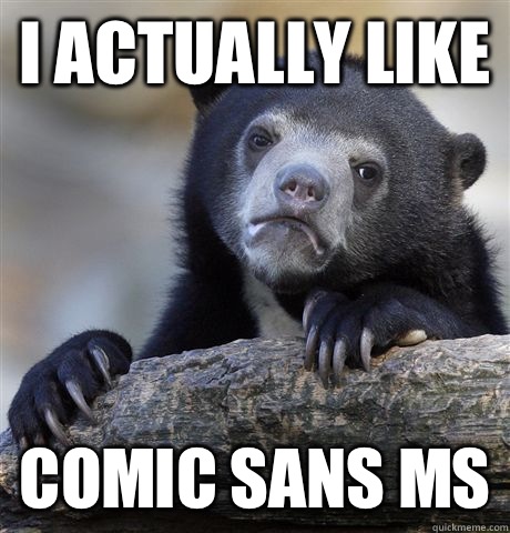 I actually like  Comic Sans MS  Confession Bear