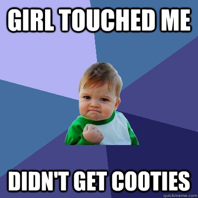 girl touched me didn't get cooties  Success Kid