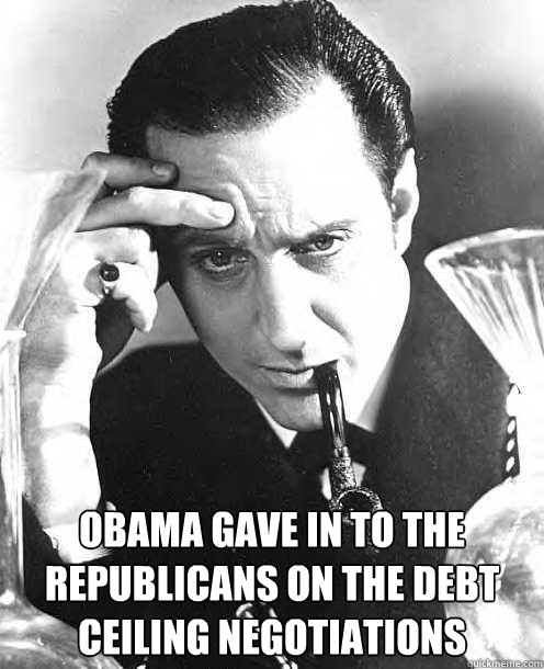 Obama gave in to the republicans on the debt ceiling negotiations - Obama gave in to the republicans on the debt ceiling negotiations  No Shit Sherlock