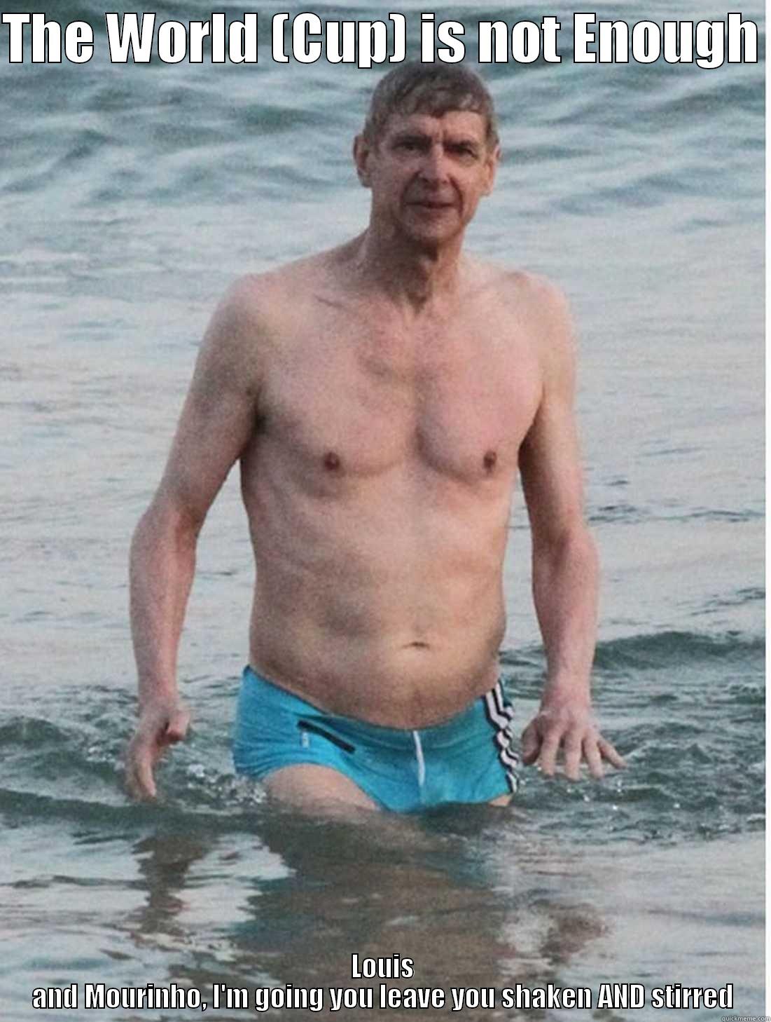 THE WORLD (CUP) IS NOT ENOUGH  LOUIS AND MOURINHO, I'M GOING YOU LEAVE YOU SHAKEN AND STIRRED Misc
