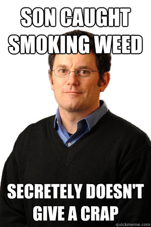 Son caught smoking weed secretely doesn't give a crap  Repressed Suburban Father