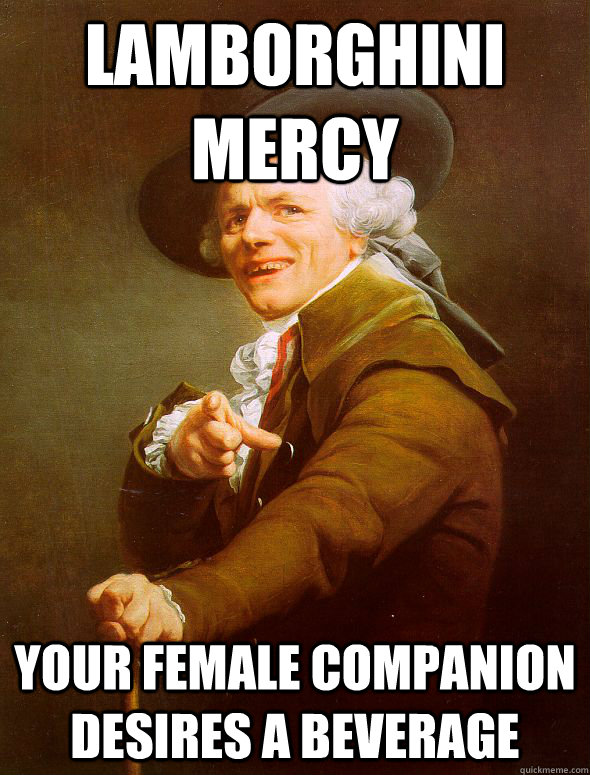 Lamborghini Mercy your female companion desires a beverage  Joseph Ducreux