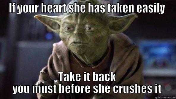 she leads you on, but wants someone else - IF YOUR HEART SHE HAS TAKEN EASILY TAKE IT BACK YOU MUST BEFORE SHE CRUSHES IT True dat, Yoda.