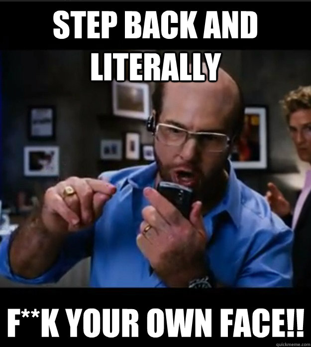 STEP back and Literally F**K Your OWN FACE!! - STEP back and Literally F**K Your OWN FACE!!  Les Grossman in His Awesomeness
