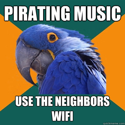 Pirating Music Use the neighbors Wifi  Paranoid Parrot