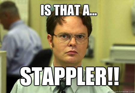 is that a...  stappler!!!!  Schrute