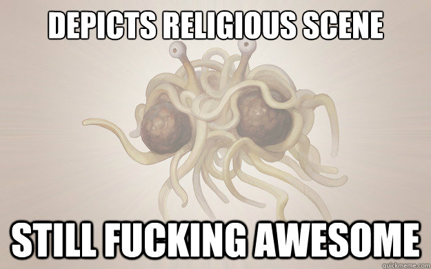 depicts religious scene Still fucking awesome  Flying Spaghetti Monster