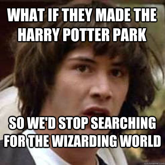 what if they made the harry potter park so we'd stop searching for the wizarding world  conspiracy keanu