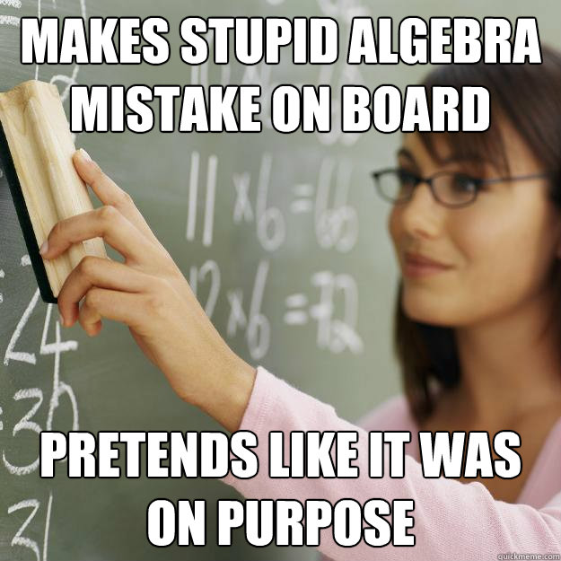 makes stupid algebra mistake on board pretends like it was on purpose   Scumbag Calculus Teacher