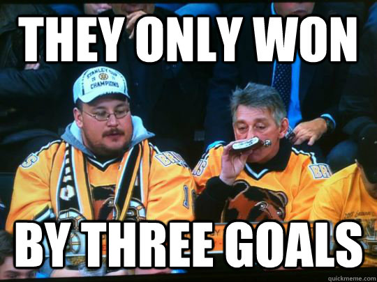 they only won by three goals - they only won by three goals  bruins fan problems