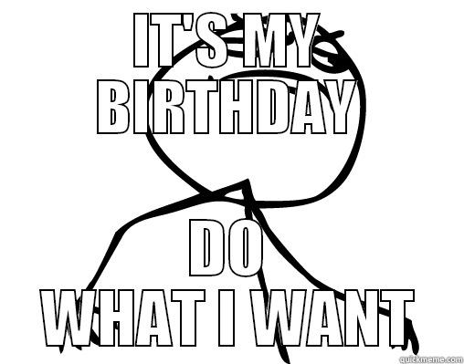 IT'S MY BIRTHDAY DO WHAT I WANT Misc