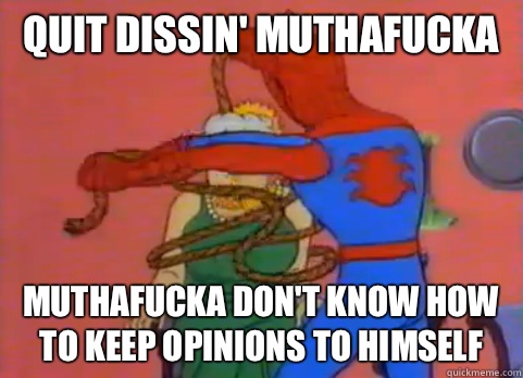 Quit dissin' muthafucka Muthafucka don't know how to keep opinions to Himself - Quit dissin' muthafucka Muthafucka don't know how to keep opinions to Himself  Misc
