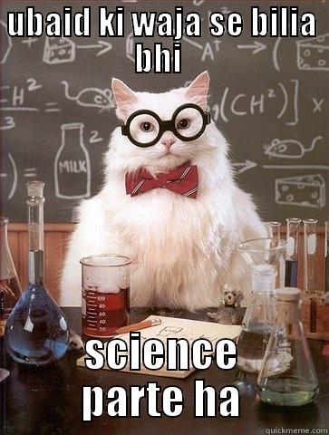 UBAID KI WAJA SE BILIA BHI  SCIENCE PARTE HA Chemistry Cat