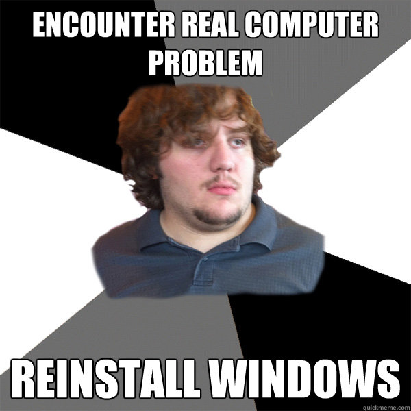 encounter real computer problem reinstall windows - encounter real computer problem reinstall windows  Family Tech Support Guy