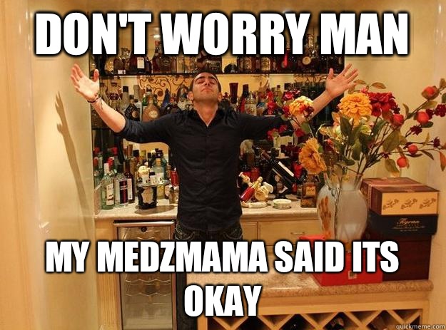 Don't worry man My medzmama said its okay  