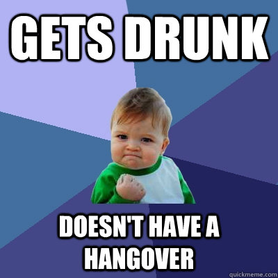 Gets drunk Doesn't have a hangover  Success Kid