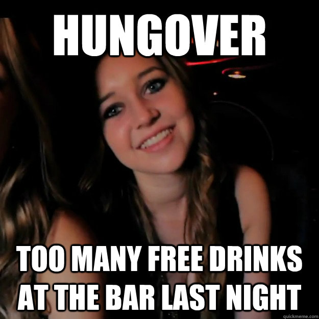 hungover too many free drinks at the bar last night - hungover too many free drinks at the bar last night  Hot Girl Problems